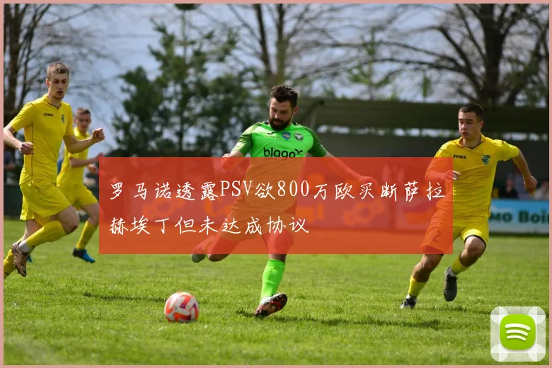 罗马诺透露PSV欲800万欧买断萨拉赫埃丁但未达成协议